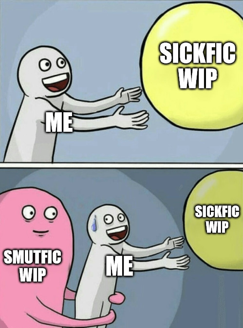 The Balloon Meme, with me reaching for a sickfic wip and being grabbed by a smutfic wip